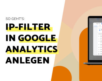 Im Blog erklären wir, wie du deine eigene IP-Adresse in Google Analytics ausschließen kannst